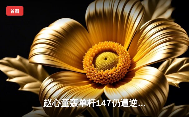 赵心童轰单杆147仍遭逆转 独牙杯斯诺克公开赛上演史诗级对决