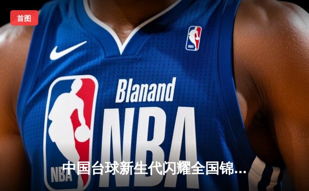 中国台球新生代闪耀全国锦标赛 赵心童绝杀丁俊晖晋级四强