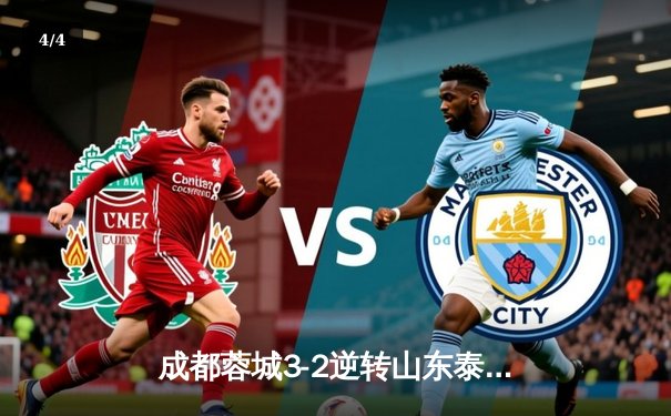 成都蓉城3-2逆转山东泰山，费利佩帽子戏法点燃凤凰山 - 4