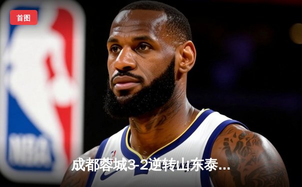 成都蓉城3-2逆转山东泰山，韦世豪传射建功点燃凤凰山