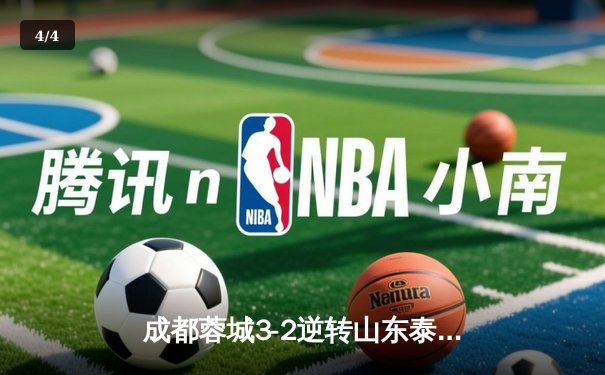 成都蓉城3-2逆转山东泰山，中超新军主场上演进球大战 - 4