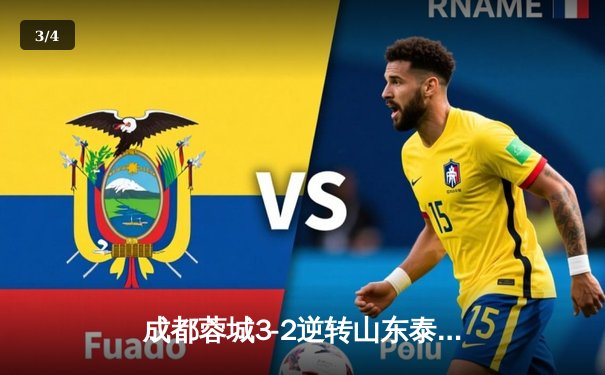 成都蓉城3-2逆转山东泰山，中超新军主场上演进球大战 - 3