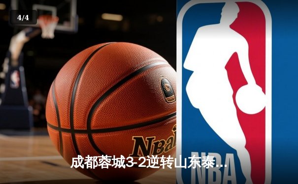 成都蓉城3-2逆转山东泰山，中超新军主场上演进球大战 - 4