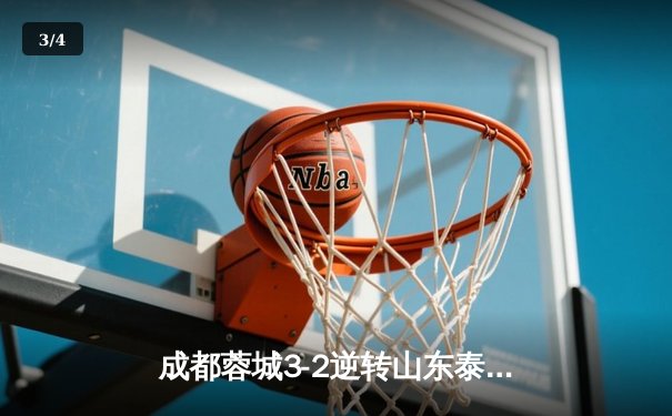 成都蓉城3-2逆转山东泰山，中超新军主场上演进球大战 - 3