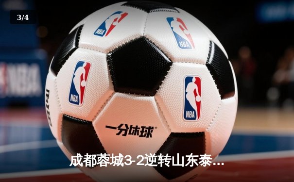 成都蓉城3-2逆转山东泰山，中超新军主场上演进球大战 - 3